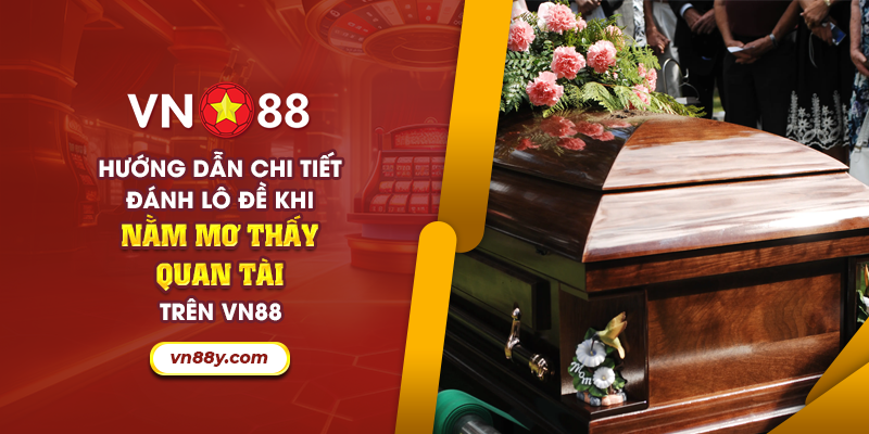 Hướng dẫn chi tiết: Đánh lô đề khi nằm mơ thấy quan tài trên VN88 8 64 huong dan chi tiet danh lo de khi nam mo thay quan tai tren vn88