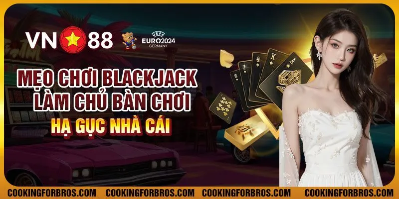Mẹo chơi Blackjack - Làm chủ bàn chơi, hạ gục nhà cái 4 Mẹo chơi Blackjack - Làm chủ bàn chơi, hạ gục nhà cái