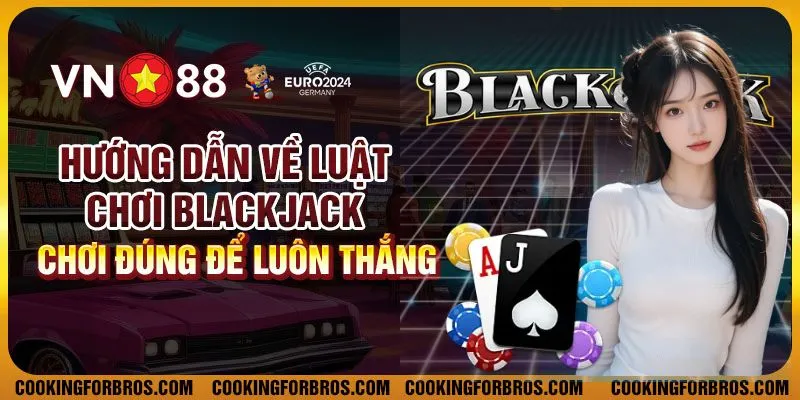 Hướng dẫn về luật chơi Blackjack – Chơi đúng để luôn thắng 1 Hướng dẫn về luật chơi Blackjack – Chơi đúng để luôn thắng