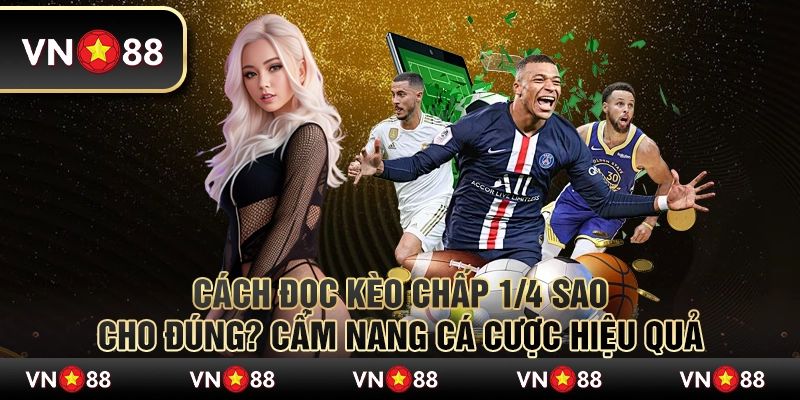 Cách đọc kèo chấp 1/4 sao cho đúng? Cẩm nang cá cược hiệu quả 5 Cách đọc kèo chấp 1/4 sao cho đúng? Cẩm nang cá cược hiệu quả