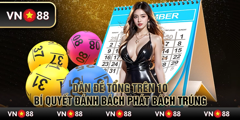 Dàn đề tổng trên 10 – Bí quyết đánh bách phát bách trúng 7 Dàn đề tổng trên 10 – Bí quyết đánh bách phát bách trúng