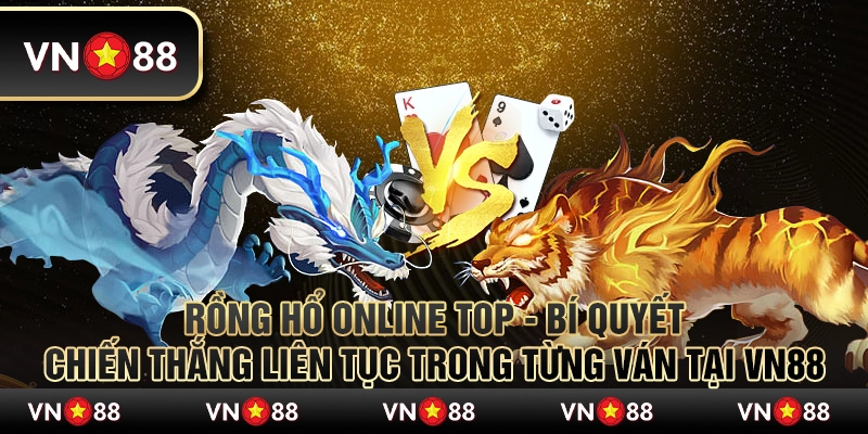 Rồng Hổ Online Top - Bí quyết chiến thắng liên tục trong từng ván tại VN88 8 Rồng Hổ Online Top - Bí quyết chiến thắng liên tục trong từng ván tại VN88