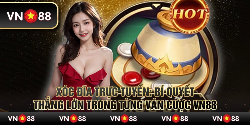 Xóc đĩa trực tuyến: Bí quyết thắng lớn trong từng ván cược VN88 3 Xóc đĩa trực tuyến: Bí quyết thắng lớn trong từng ván cược VN88