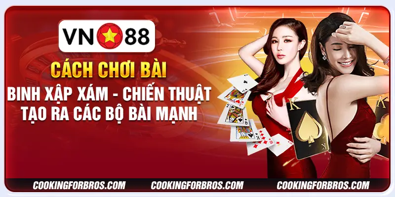 Cách chơi bài binh xập xám - Chiến thuật tạo ra các bộ bài mạnh 10 Cách chơi bài binh xập xám - Chiến thuật tạo ra các bộ bài mạnh