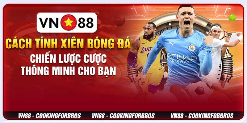 Cách tính xiên bóng đá - Chiến lược cược thông minh cho bạn 2 Cách tính xiên bóng đá - Chiến lược cược thông minh cho bạn