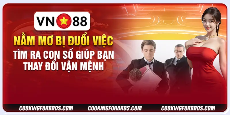 Nằm mơ bị đuổi việc: Tìm ra con số giúp bạn thay đổi vận mệnh 3 Nằm mơ bị đuổi việc: Tìm ra con số giúp bạn thay đổi vận mệnh